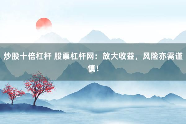 炒股十倍杠桿 股票杠桿網：放大收益，風險亦需謹慎！